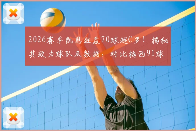 2026赛季凯恩狂轰70球超C罗！揭秘其效力球队及数据，对比梅西91球神迹