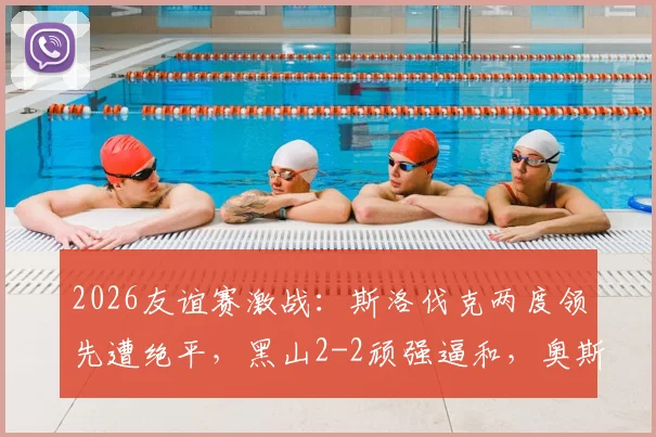 2026友谊赛激战：斯洛伐克两度领先遭绝平，黑山2-2顽强逼和，奥斯马吉梅开二度